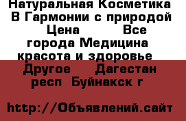 Натуральная Косметика “В Гармонии с природой“ › Цена ­ 200 - Все города Медицина, красота и здоровье » Другое   . Дагестан респ.,Буйнакск г.